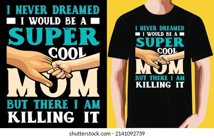 I never dreamed i would be a super cool mom but there i am killing it t-shirt design