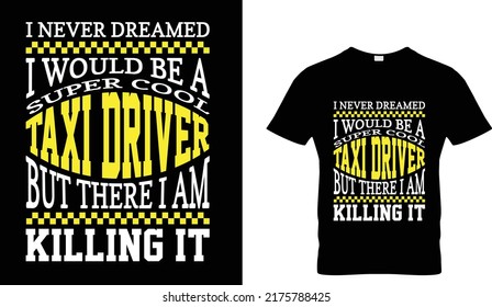 I never dreamed I would be a super cool taxi driver, but there I am killing it t-shirt design