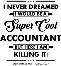I Never Dreamed I would be a super cool Accountant but here I am killing it!