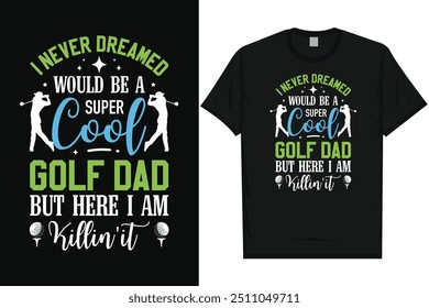 I never dreamed would be a super cool golf dad golf playing golfer golfing typography graphics tshirt design