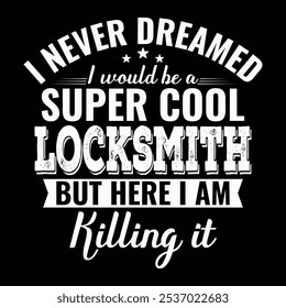 I Never Dreamed I Would Be A Super Cool Locksmith Funny