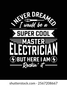 I NEVER DREAMED I WOULD BE A SUPER COOL MASTER ELECTRICIAN BUT HERE I AM ROCKIN IT TSHIRT DESIGN