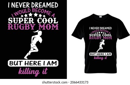 I never dreamed I would become a super cool rugby mom - Rugby T-shirt Design