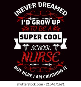 I never dreamed I would grow up to be a super cool school nurse. Nurse day t shirt design vector illustration.