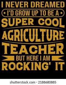 I NEVER DREAMED I WOULD GROW UP TO BE A SUPER COOL AGRICULTURE TEACHER BUT HERE I AM ROCKING IT DESIGN FOR TYPOGRAPHY LOVER