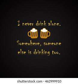I never drink alone - funny inscription template