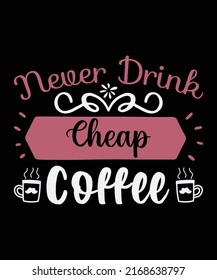 Never Drink Cheap Coffee T-shirt Design