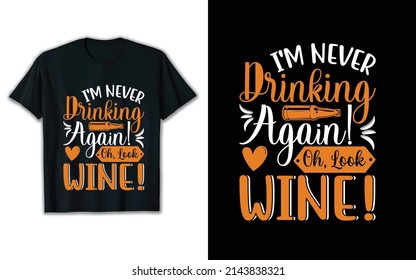 i'm never drinking again oh look wine