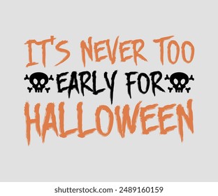 It's Never Too Early For Halloween, Halloween design , Retro , happy Halloween vector, pumpkin, witch, spooky, ghost, funny Halloween t-shirt quotes