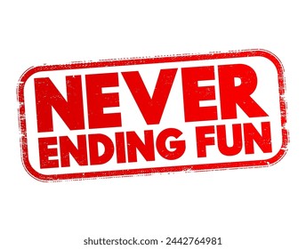 Never Ending Fun - an experience, activity, or situation that is continuously enjoyable and entertaining without any foreseeable end, text concept stamp