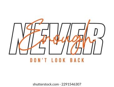 never enough, don't look back.