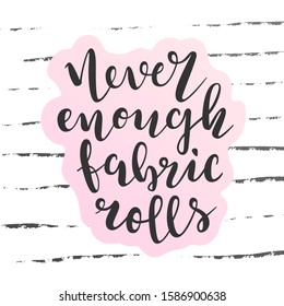 Never enough fabric, handwritten quote, motivational lettering, brush pen writing on pastel pink abstract background with chalk stripes. Poster, banner, card, print for sewing and fashion lovers. 