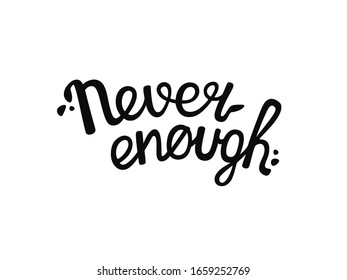 Never enough hand drawn lettering inscription. Vector text for print, t-short, cover, phone case, poster, banner