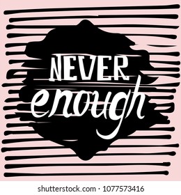 Never enough hand drawn poster. Stock vector illustration of handdrawn lettering for t-shirt and decoration design.