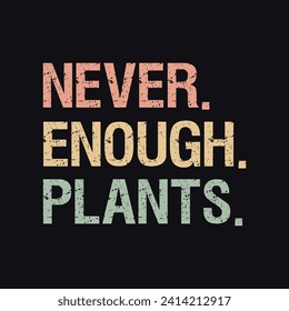 Never Enough Plants, Plant Typography Design For T-shirt And Other Merchandise