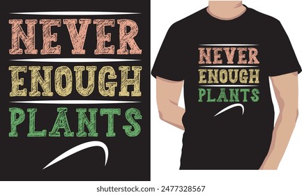 Never Enough Plants, Plant Typography Design For T-shirt And Other Merchandise