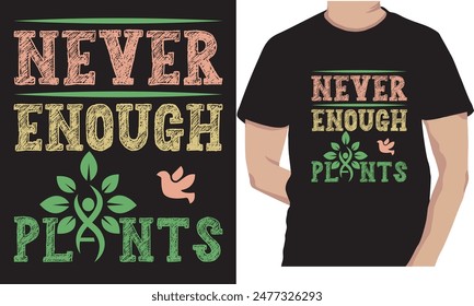 Never Enough Plants  T-shirt Design. This versatile design is ideal for prints, t-shirt and many other tasks. Good Quotes For plants lover,