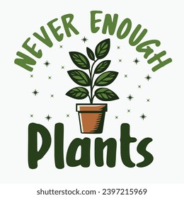 Never Enough Plants - typography T-shirt Design. This versatile design is ideal for prints, t-shirt, mug, poster, and many other tasks. Good Quotes For plants lover,