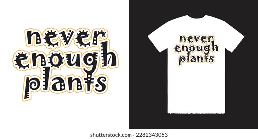 Never Enough Plants Vector T Shirt Design, Never Tee, Enough Tee, Plants Tee