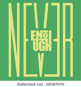 Never Enough, typography, typographic poster, inspirational quotes.