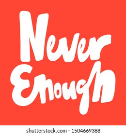 Never enough. Vector hand drawn illustration with cartoon lettering. Good as a sticker, video blog cover, social media message, gift cart, t shirt print design.