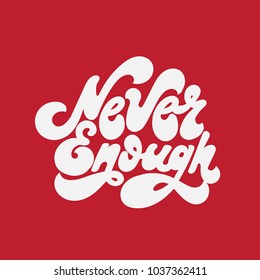 Never enough. Vector handwritten lettering isolated made in 90's style. Template for card, poster, banner, print for t-shirt, pin and badge.