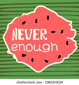 Never enough watermelon hand drawn poster. Stock vector illustration of handdrawn lettering for t-shirt and decoration , printable banner for summer design.