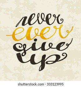 Never ever give up inspiration quotation. Lettering. Hand drawn calligraphy motivation concept for card, t-shirt, template, banner, postcard, poster design. Grunge style vintage vector illustration.