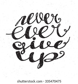 Never ever give up inspiration quotation. Lettering. Hand drawn calligraphy motivation concept for card, t-shirt, template, banner, postcard, poster design. Grunge style vintage vector illustration.