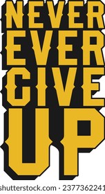 Never Ever Give Up Motivational Typographic Quote Design for T-Shirt, Mugs or Other Merchandise.