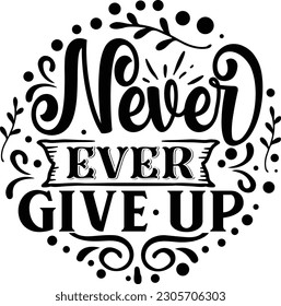 Never Ever Give Up svg , motivational design, motivational Svg design