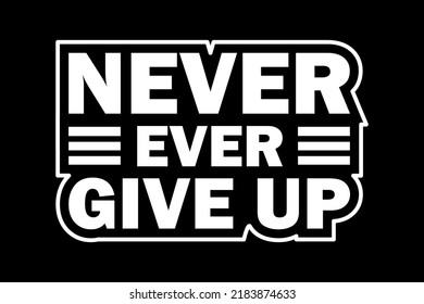 NEVER EVER GIVE UP T-SHIRT