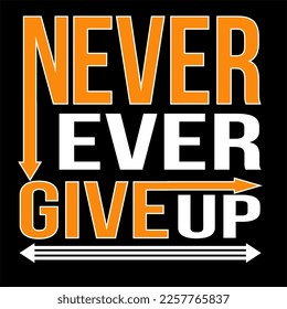 Never Ever Give Up T-Shirt Design, Unique typography T-shirt design 