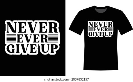 Never Ever Give Up Typography Vector T-shirt Design