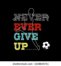 NEVER EVER GIVE UP, football graphic t shirt design