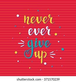 Never ever give up. Hand drawn typography poster. T shirt hand lettered calligraphic design. Inspirational vector typography.