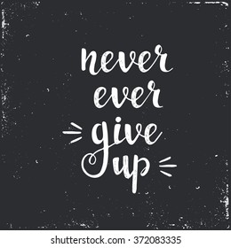 Never ever give up. Hand drawn typography poster. T shirt hand lettered calligraphic design. Inspirational vector typography.