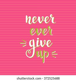 Never ever give up. Hand drawn typography poster. T shirt hand lettered calligraphic design. Inspirational vector typography.