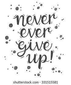 Never ever give up! Inspiration hand lettering quote for your design.