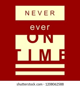Never ever on time