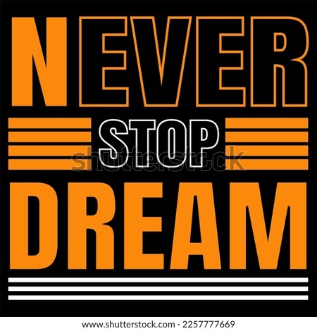 Never Ever Stop Dream T-shirt Design, Unique Design