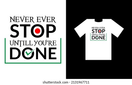 NEVER EVER STOP UNTILL YOU'RE DONE. T SHIRT DESIGN.