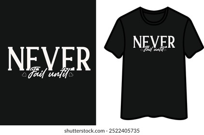 Never Fail Until You T-Shirt Design