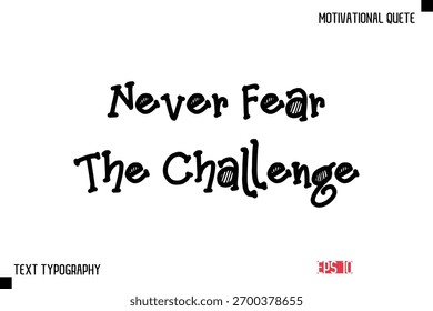 Never Fear The Challenge  -Vector Inspirational Phrase Modern Funny Typography Text