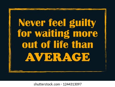 Never feel guilty for wanting more out of life than average Inspiring quote Vector illustration