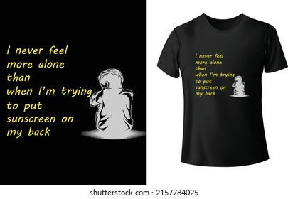 I never feel more alone than when I’m trying to put sunscreen on my back" is the best typography t-shirt design.it is a motivational custom typography t-shirt design. this design for everyone. 