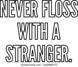 Never floss with a stranger outlined text art