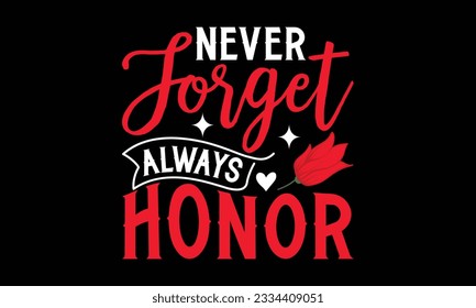 Never Forget Always Honor - Remembrance day typography t-shirt design. celebration in calligraphy text illustration. Greeting templates, cards, and mugs svg.