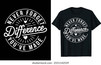 never forget difference you've made t shirt design, motivational t shirt design, typography t shirt design