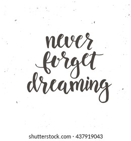 Never Forget Dreaming. Conceptual handwritten phrase .T shirt hand lettered calligraphic design. Inspirational vector typography.
